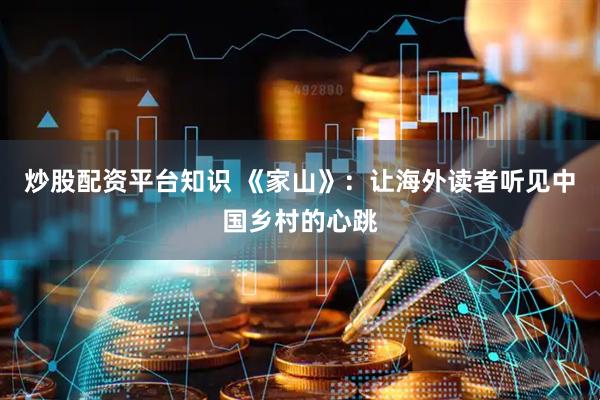炒股配资平台知识 《家山》：让海外读者听见中国乡村的心跳
