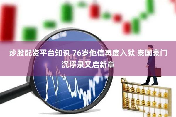 炒股配资平台知识 76岁他信再度入狱 泰国豪门沉浮录又启新章